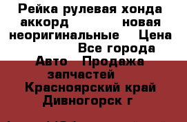 Рейка рулевая хонда аккорд 2003-2007 новая неоригинальные. › Цена ­ 15 000 - Все города Авто » Продажа запчастей   . Красноярский край,Дивногорск г.